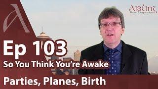 Episode 103 - Parties, planes landing, birth in dreams