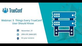 Webinar: 5 Things Every TrueConf User Should Know