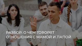 Разбор с Александром Братчиковым. О чем говорят отношения с мамой и папой.