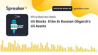 US Blocks  $1bn In Russian Oligarch’s US Assets