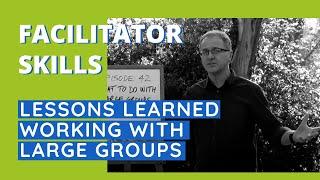 Facilitator Skills: Lessons Learned Working with Large Groups - Facilitator Tips Episode 42