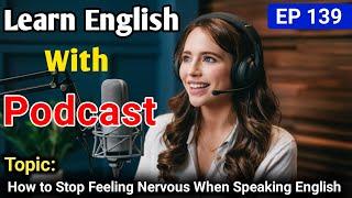 How to Stop Feeling Nervous When Speaking English | Learn English With Podcast | English Podcast