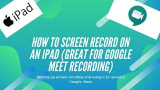 Screen Recording on an iPad (With Google Meet)