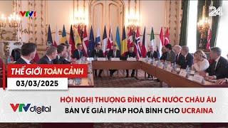 Thế giới toàn cảnh 3/3: Châu Âu họp thượng đỉnh để tìm cách tăng hỗ trợ cho Ucraina | VTV24