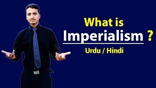 Imperialism - Explained in Hindi / Urdu