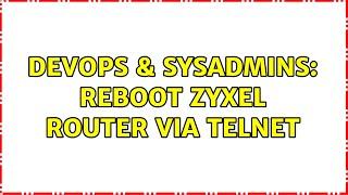 DevOps & SysAdmins: Reboot Zyxel router via Telnet