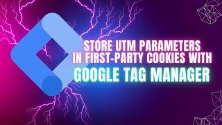 Store UTM parameters in first-party cookies with GTM