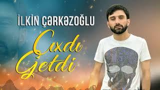 Ilkin Cerkezoglu - Cixdi Getdi 2022 | Azeri Music [OFFICIAL]