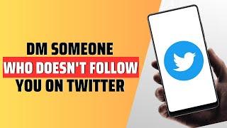 How To DM Someone On Twitter Who Doesn't Follow You - Full Guide