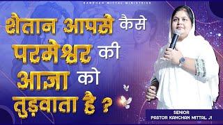 शैतान आपसे कैसे परमेश्वर की आज्ञा को तुड़वाता है | POWERFUL SERMON | #kanchanmittalministries