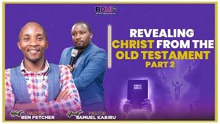 REVEALING CHRIST FROM THE OLD TESTAMENT | PART 2 | PST BEN FETCHER  PST SAMUEL KABIRU