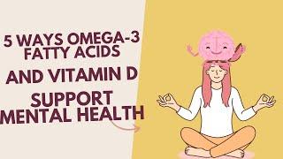 5 Ways Omega-3 Fatty Acids and Vitamin D Support Mental Health