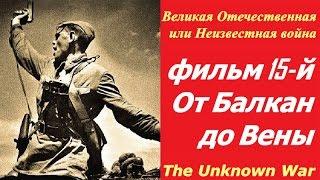 Великая Отечественная или Неизвестная война фильм 15  От Балкан до Вены  СССР и США 