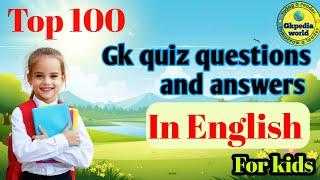 100 Kids GK Questions and Answers |  General English Gk Questions Answers For kids | Top 100 kids gk