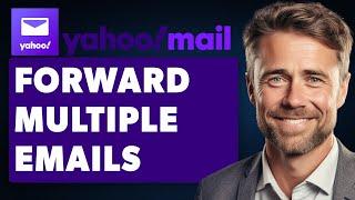 How To Forward Multiple Emails At Once On Yahoo Mail (Full 2024 Guide)