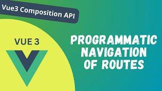 59. Programmatic Navigation of the routes in Vue Router Composition API - Vue 3