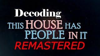 Decoding This House Has People in It: REMASTERED