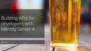 Building APIs for developers with Identity Server 4 - Ben Cull