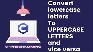 Convert lowercase letters to UPPERCASE LETTERS and vice versa. C - Programming.