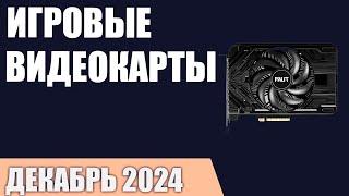 ТОП—7. Лучшие игровые видеокарты по соотношению Цена/Производительность. Декабрь 2024 года!