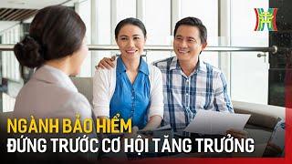 Ngành bảo hiểm đứng trước cơ hội tăng trưởng | Tin tức