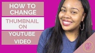 How To Change Thumbnail On A YouTube Video 2019