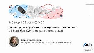 Вебинар «Новые правила работы с электронными подписями с 1 сентября 2024 года: как подготовиться»