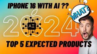 TOP 5 EXPECTED APPLE PRODUCTS IN 2024 | IPHONE 16 | IOS 18 with AI | IWATCH X & many more #iphone16