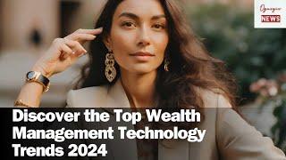 Discover the Top Wealth Management Technology Trends 2024