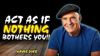 Learn To Act As If Nothing Bothers You - Wayne Dyer Motivational Speech