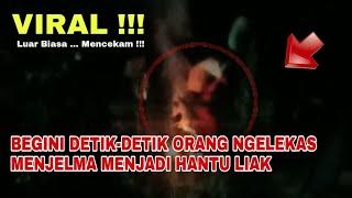 Viral !!! Nyata Detik-Detik Saat Orang Ngelekas Menjelma Menjadi Hantu Liak