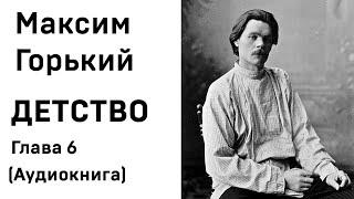 Максим Горький ДЕТСТВО Глава 6 Аудиокнига Слушать Онлайн