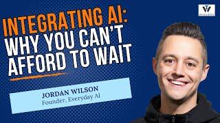 Integrating AI: Why You Can’t Afford to Wait with Jordan Wilson of Everyday AI – Part 1