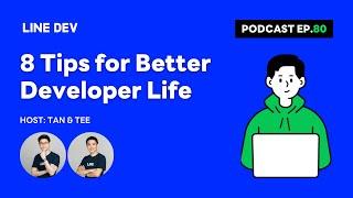 8 Tips สำหรับนักพัฒนา ทำแล้วชีวิตดีย์ | LINE Developers Podcast EP.80