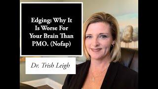 Edging: Why It is Worse For Your Brain Than PMO. (Nofap Motivation with Dr. Trish Leigh)