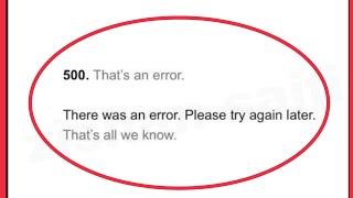 Fix Google 500. That's an error There was an error Please try again later. problem in Google account