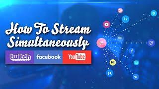 How To Live Stream On Facebook, YouTube And Twitch Simultaneously