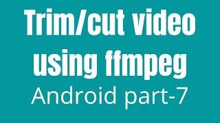 How To Trim / Cut Using FFmpeg In Android | part-7