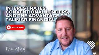 Interest Rates, Conventional lenders, and the advantage of TaliMar Financial