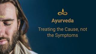 Ayurveda: Treating the cause, not the symptoms | Benefits of Ayurveda