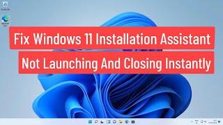 Fix Windows 11 Installation Assistant Not Launching And Closing Instantly (Solved)