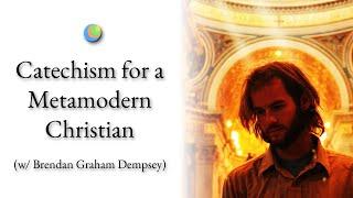 Metamodern Christianity | 5. Catechism for a Metamodern Christian (w/ Brendan Graham Dempsey)