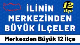 Bağlı Olduğu İlin Merkez İlçesinden Büyük İlçeler - İl Merkezinden Kalabalık İlçeler - 12 İlçe 7 İl