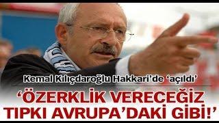 Hakkari'ye Özerklik Vereceğim - Kemal Kılıçdaroğlu