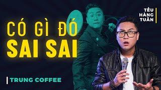 HÀI ĐỘC THOẠI - Có Gì Đó Sai Sai - Trung Coffee Saigon Tếu