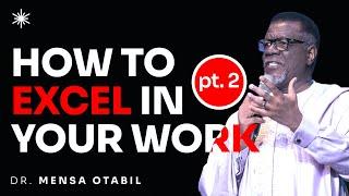 HOW TO EXCEL IN YOUR WORK [PART 2] - DR MENSA OTABIL MESSAGES
