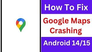 How To Fix Google Maps Crashing on Android 15 | Fix Google Maps Not Working