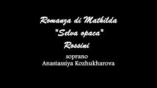 Romanza di Matilda "Selva opaca", Rossini, soprano Anastassiya Kozhukharova