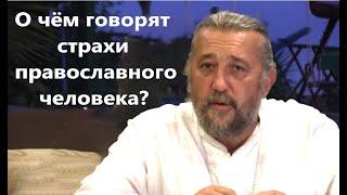 О чём говорят страхи воцерковлённого человека? Священник Игорь Сильченков.