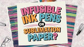 Can you use infusible ink pens on sublimation paper? Sublimation Help!